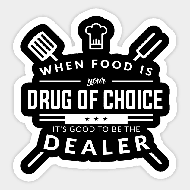 When Food Is Your Drug of Choice It's Good To Be The Dealer - Chef Sticker by fromherotozero